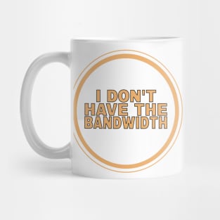 I Don’t Have The Bandwidth Mug